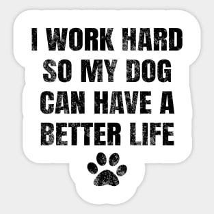 I work hard so my dog can have a better life Sticker